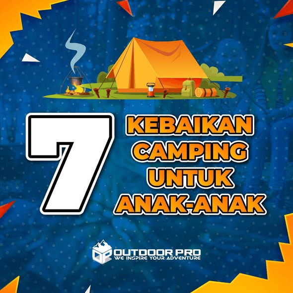 7 KEBAIKAN CAMPING UNTUK ANAK-ANAK