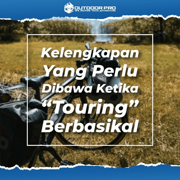 KELENGKAPAN YANG PERLU DIBAWA KETIKA "TOURING" BERBASIKAL